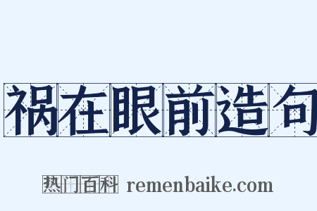 祸在眼前造句是什么意思的图片